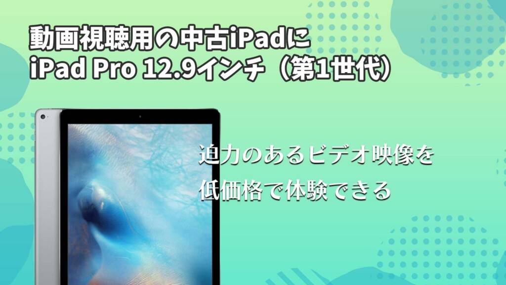 動画視聴用の中古iPadにiPad Pro 12.9インチ(第1世代)